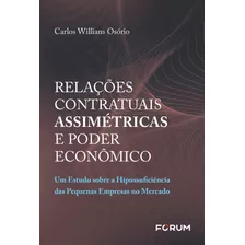 Relações Contratuais Assimétricas E Poder Econômico: Um Estudo Sobre A Hipossuficiência Das Pequenas Empresas No Mercado, De Willians Osório, Carlos. Editora Fórum Ltda, Capa Mole Em Português, 2019