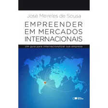 Empreender Em Mercados Internacionais: Um Guia Para Internacionalizar Sua Empresa, De Sousa, José Meireles De. Editora Saraiva Educação S. A., Capa Mole Em Português, 2014