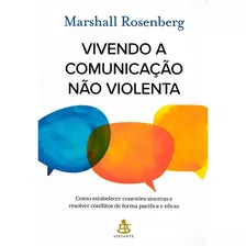 Vivendo A Comunicação Não Violenta: Como Estabelecer Conexões Sincerar E Resolver Conflitos De Forma Pacífica E Eficaz, De Rosenberg, Marshall. Editora Gmt Editores Ltda., Capa Mole Em Português, 2019