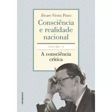 Consciência E Realidade Nacional. Volume Ii: A Consciência Crítica