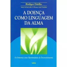 A Doença Como Linguagem Da Alma: Os Sintomas Como Oportunidade De Desenvovimento - 1ªed.(2007), De Rudiger Dahlke. Editora Cultrix, Capa Mole, Edição 1 Em Português, 2007