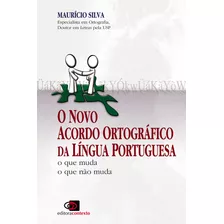 O Novo Acordo Ortográfico Da Língua Portuguesa: O Que Muda, O Que Não Muda, De Silva, Maurício. Editora Pinsky Ltda, Capa Mole Em Português, 2008