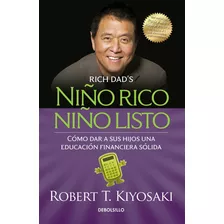 Niño Rico, Niño Listo: Cómo Dar A Sus Hijos Una Educación Financiera Sólida, De Kiyosaki, Robert T.. Serie Bestseller Editorial Debolsillo, Tapa Blanda En Español, 2015