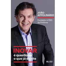 Inovar É Questionar O Que Já Existe: Fundador E Ceo Da Polishop, De Appolinário, João. Editora Wiser Educação S.a, Capa Mole Em Português, 2019