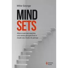 Mindsets: Altere Suas Percepções, Crie Novas Perspectivas E Mude Seu Modo De Pensar, De George, Mike. Editora Vozes Ltda., Capa Mole Em Português, 2017