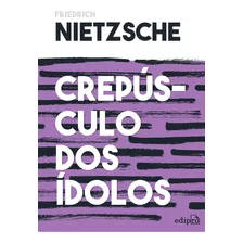 Crepúsculo Dos Ídolos: Ou Como Filosofar Com O Martelo, De Nietzsche, Friedrich. Série Filosofia, Filosofia Antiga, Filosofia Medieval, Filosofia Moderna, Filosofia Contemporanea, Filosofia Ocidental,