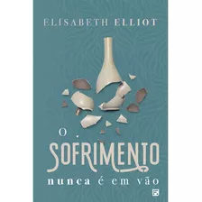 Livro O Sofrimento Nunca É Vão | Elisabeth Elliot