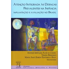 Atenção Integrada Às Doenças Prevalentes Na Infância: Implantação E Avaliação No Brasil, De Cunha, Antonio José Ledo Alves Da/ Benguigui, Yehuda/ Silva, Maria Anice Sabóia Fontenele E. Série Coleçã