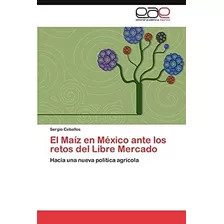 Libro: El Maíz En México Ante Los Retos Del Libre Mercado: