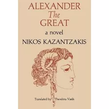 Alexander The Great : A Novel - Nikos Kazantzakis