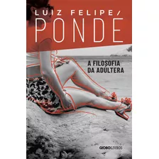 A Filosofia Da Adúltera, De Pondé, Luiz Felipe. Editora Globo S/a, Capa Mole Em Português, 2019