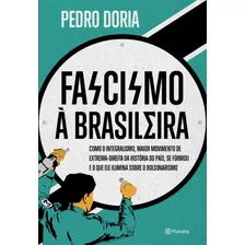 Fascismo À Brasileira: Como O Integralismo, Maior Movimento De Extrema-direita Da História Do País, Se Formou E O Que Ele Ilumina Sobre O Bolsonarismo, De Doria, Pedro. Editora Planeta Do Brasil Ltda.