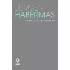 A Revolução Recuperadora: Pequenos Escritos Políticos Vii, De Habermas, Jürgen. Série Habermas Fundação Editora Da Unesp,suhrkamp Verlag Berlim, Capa Mole Em Português, 2021