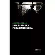 Sem Passagem Para Barcelona, De Bresciani, Alberto. Editora José Olympio Ltda., Capa Mole Em Português, 2015