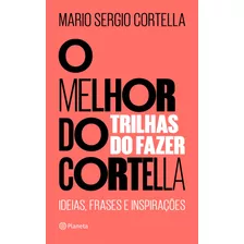 O Melhor Do Cortella 2: Trilhas Do Fazer, De Cortella, Mario Sergio. Editora Planeta Do Brasil Ltda., Capa Dura Em Português, 2019