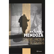 La Melancolía De Los Feos, De Mario Mendoza. Editorial Planeta, Tapa Dura, Edición Abril 2023 En Español, 2023