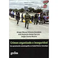 Crimen Organizado E Inseguridad: Una Aproximación Autoetnográfica En Ciudad Victoria, Tamaulipas, De Almanza Avendaño, Ariagor Manuel. Serie Debate Político Latinoamericano Editorial Gedisa México, Ta