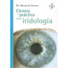 Ciencia Y Práctica De La Iridologia Bernard Jensen Español Editorial Yug Tapa Blanda