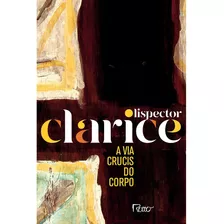 A Via Crucis Do Corpo (edição Comemorativa), De Lispector, Clarice. Editora Rocco Ltda, Capa Mole Em Português, 2020