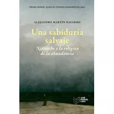 Una Sabiduria Salvaje. Nietzsche Y La Religion De, De Alejandro Martin Navarro. Editorial Fundacion Jose Manuel Lara En Español