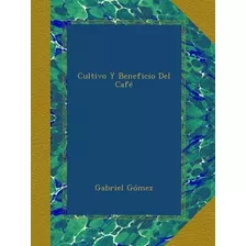 Libro Cultivo Y Beneficio Del Café (spanish Edition)