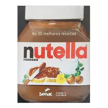 Livro As 30 Melhores Receitas Nutella Ferrero - Vários Autores [2012]