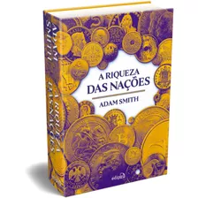 A Riqueza Das Nações: Edição Integrai, De Smith, Adam. Série Economia, Economia Clássica, Economia Basica, Economia Antiga, Economia Aplicada, Macroeconomia, Microeconomia, Econometria, Economia Atual