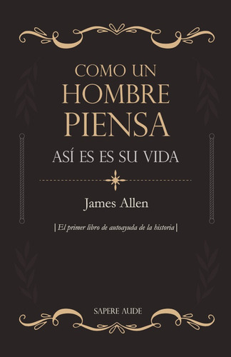 Como Un Hombre Piensa, Así Es Su Vida, De James Allen