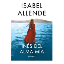 Inés Del Alma Mía, De Allende, Isabel. Editorial Debolsillo, Tapa Pasta Blanda, Edición 1 En Español, 2021