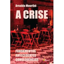 A Crise: Fundamentos Antecedentes Consequências, De Mourthé, Arnaldo. Editora Mourthé Ltda, Capa Mole Em Português, 2016