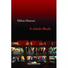 A Cidade Ilhada - Milton Hatoum - Companhia Das Letras 