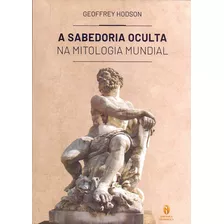 Sabedoria Oculta Na Mitologia Mundial , A, De Hodson, Geoffrey. Editora Teosofica Em Português