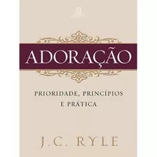 Adoração - Prioridade, Princípios E Prática - 1ª Edição