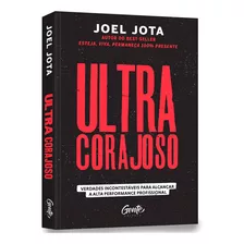 Ultracorajoso - Verdades Incontestáveis Para Alcançar A Alta Performance Profissional - Joel Jota