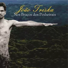 Cd - João Triska - Nos Braços Dos Pinherais