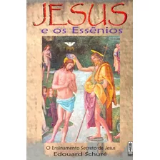 Jesus E Os Essenios: O Ensinamento Secreto De Jesus, De Schure, Edouard. Editora Ayom, Capa Mole Em Português