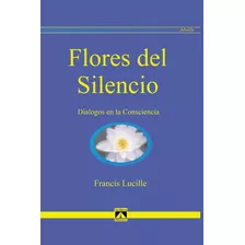 Flores Del Silencio: Diálogos Consciencia (advaita) (edición