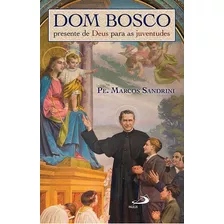 Dom Bosco, Presente De Deus Para As Juventudes, De Padre Marcos Sandrini. Em Português