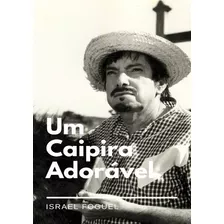 Livro: Um Caipira Adorável - (amacio Mazzaropi, Jeca Tatu)