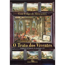 O Trato Dos Viventes: Formação Do Brasil No Atlântico Sul, De Alencastro, Luiz Felipe De. Editora Schwarcz Sa, Capa Mole Em Português, 2000