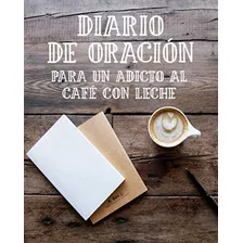 Libro Diario Oración Un Adicto Al Café Con Leche: Cu