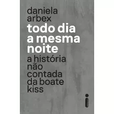 Todo Dia A Mesma Noite A Historia Nao Contada Da Boate Kiss (2023) Intrinseca
