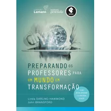 Preparando Os Professores Para Um Mundo Em Transformação: O Que Devem Aprender E Estar Aptos A Fazer, De Darling-hammond, Linda. Editora Penso Editora Ltda.,wiley, Usa, Capa Mole Em Português, 2019