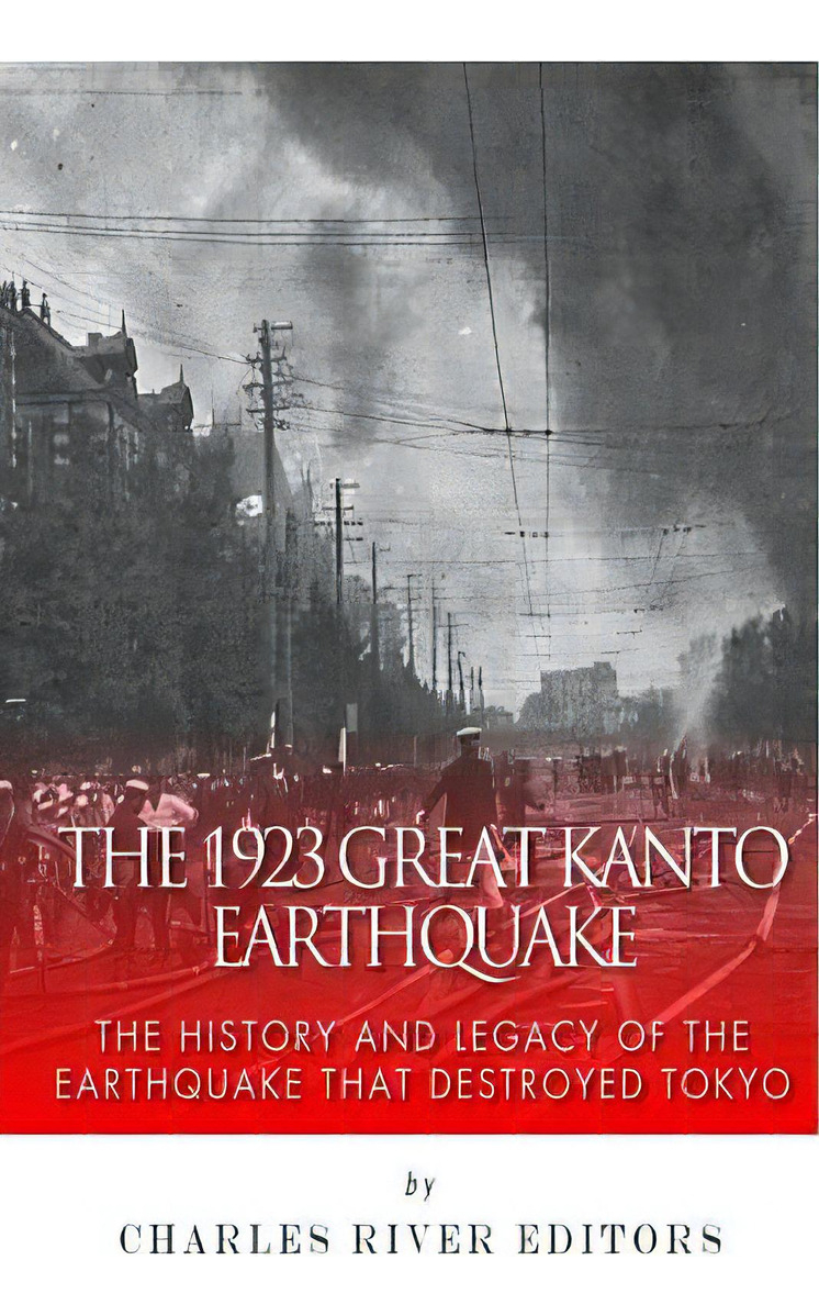 The 1923 Great Kanto Earthquake: The History And Legacy Of The Earthquake That Destroyed Tokyo, De Charles River Editors. Editorial Createspace, Tapa Blanda En Inglés