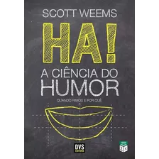 Ha! A Ciência Do Humor. Quando Rimos E Por Quê, De Weems, Scott. Editora Dvs Editora, Capa Mole, Edição 1ª-edição 2016 Em Português