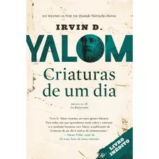 Criaturas De Um Dia, De Yalom, Irvin D.. Casa Dos Livros Editora Ltda, Capa Mole Em Português, 2015