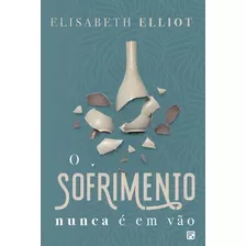 O Sofrimento Nunca É Em Vão - Editora Fiel