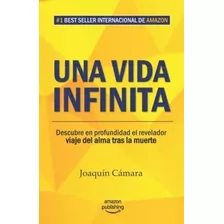 Una Vida Infinita : Descubre En Profundidad El Revelador Viaje Del Alma Tras La Muerte, De C. Editorial Independently Published, Tapa Blanda En Español