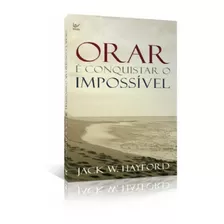 Orar É Conquistar O Impossível, De Jack W. Hayford. Editora . Em Português