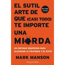 El Sutil Arte De Que ( Casi Todo ) Te Importe Una Mierda - Mark Manson